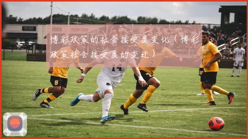 博彩政策的社会接受度变化（博彩政策社会接受度的变迁）