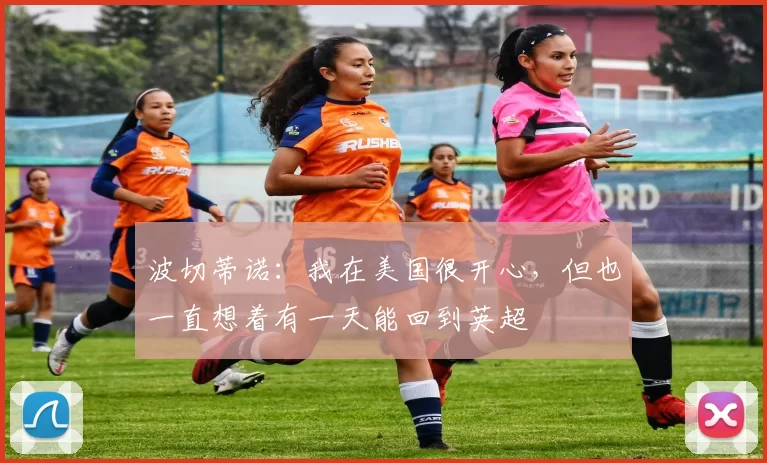 波切蒂诺：我在美国很开心，但也一直想着有一天能回到英超