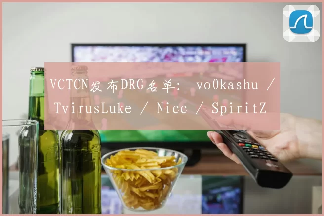VCTCN发布DRG名单： vo0kashu ／ TvirusLuke ／ Nicc ／ SpiritZ1 ／ Flex1n