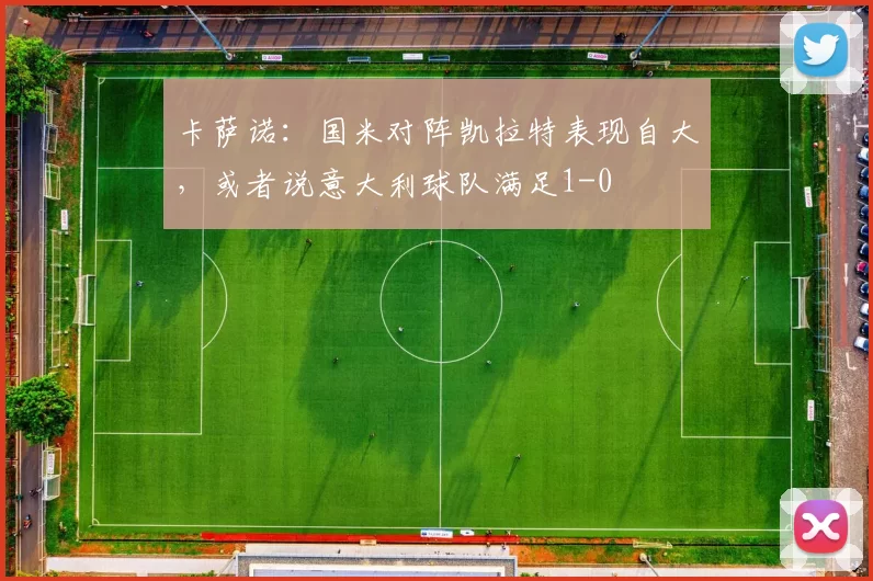 卡萨诺：国米对阵凯拉特表现自大，或者说意大利球队满足1-0