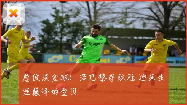 詹俊谈金球：若巴黎夺欧冠 迎来生涯巅峰的登贝