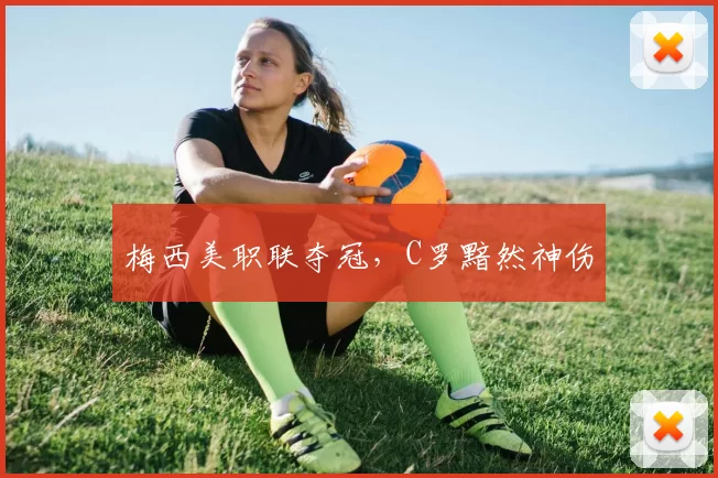梅西美职联夺冠，C罗黯然神伤
