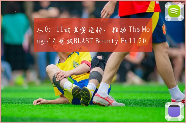 从0：11的劣势逆转，推动 The MongolZ 晋级BLAST Bounty Fall 2025半决赛