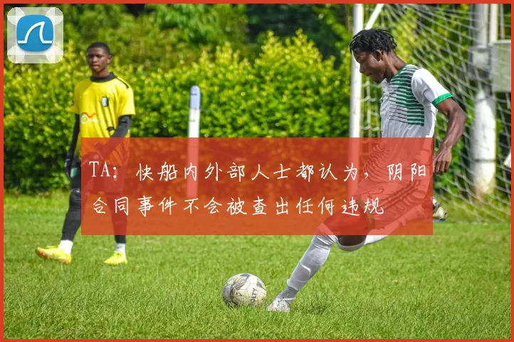 TA：快船内外部人士都认为，阴阳合同事件不会被查出任何违规