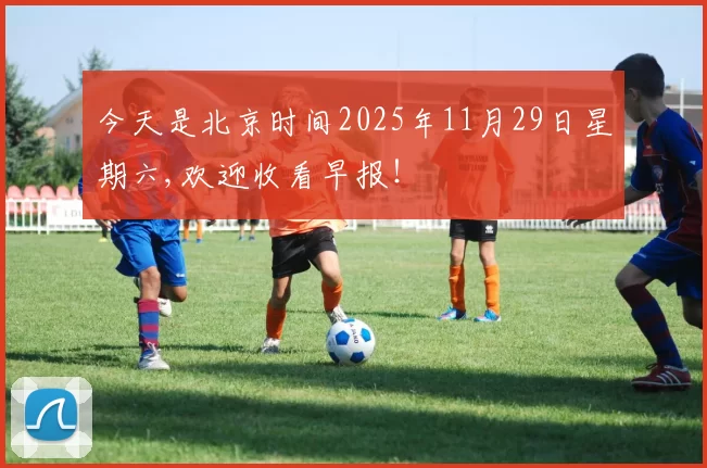 今天是北京时间2025年11月29日星期六,欢迎收看早报！