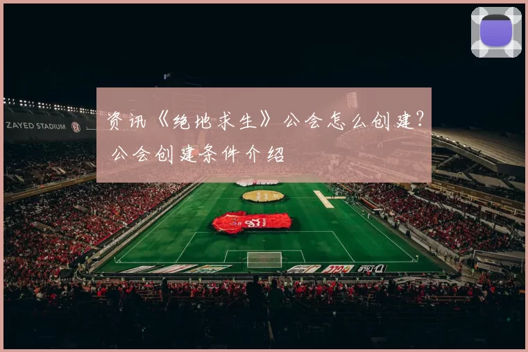 资讯《绝地求生》公会怎么创建？ 公会创建条件介绍