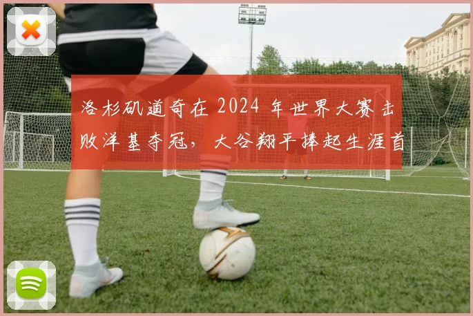 洛杉矶道奇在 2024 年世界大赛击败洋基夺冠，大谷翔平捧起生涯首座冠军奖杯